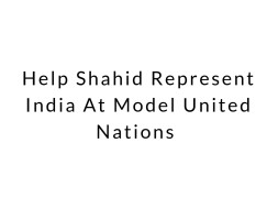 Help Shahid Represent India At Model United Nations