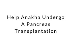 Help Anakha Undergo A Pancreas Transplantation