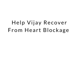 Help Vijay Recover From Heart Blockage