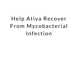 Help Atiya Recover From Mycobacterial Infection