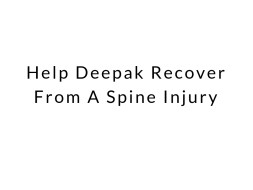 Help Deepak Recover From A Spine Injury