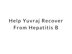 Help Yuvraj Recover From Hepatitis B