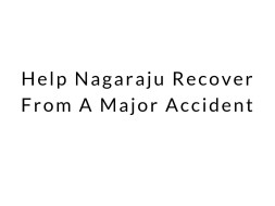 Help Nagaraju Recover From A Major Accident