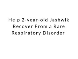 Help 2-year-old Jashwik Recover From a Rare Respiratory Disorder