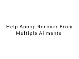 Help Anoop Recover From Multiple Ailments