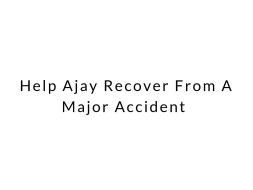 Help Save Ajay Who Is Fighting for Life After A Major Accident