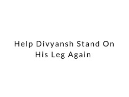 Help Divyansh Stand On His Leg Again