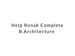 Help Ronak Complete B.Architecture