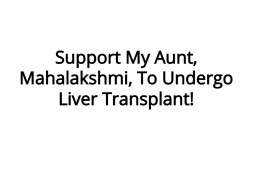 Support My Aunt, Mahalakshmi, To Undergo Liver Transplant!