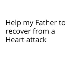 Help my Father to recover from a Heart attack