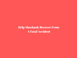 Help Shashank Recover From A Fatal Accident
