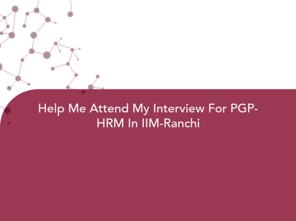 Help Me Attend My Interview For PGP-HRM In IIM-Ranchi