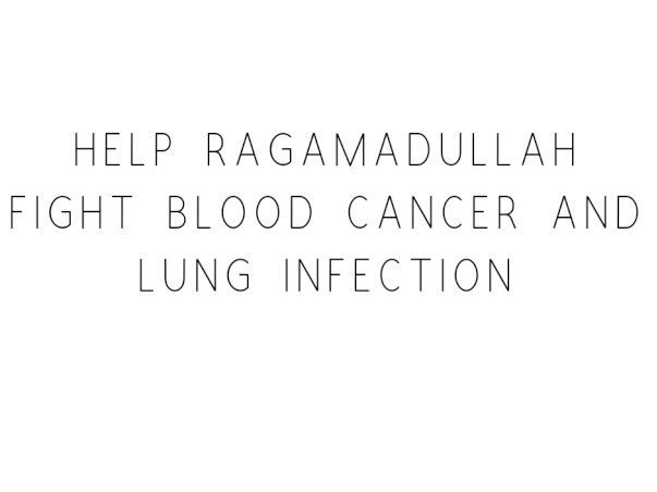 Help Ragamadullah Fight Blood Cancer and Lung Infection