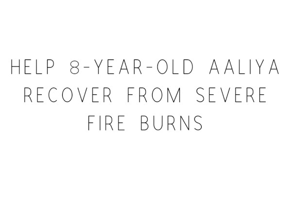 Closed: Help 8-year-old Aaliya Recover From Severe Fire Burns