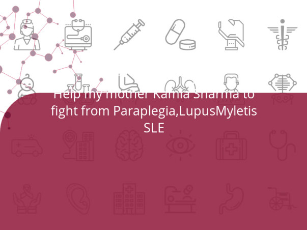 Help my mother Kamla Sharma to fight from Paraplegia,LupusMyletis SLE