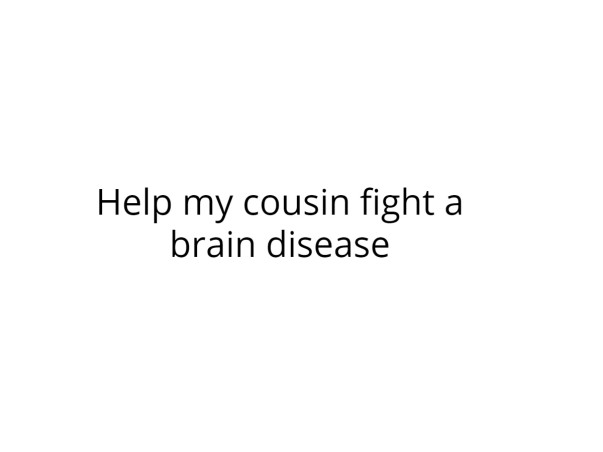 Help my Cousin Fight a Brain Disease