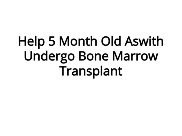 Help 5 Month Old Aswith Undergo Bone Marrow Transplant