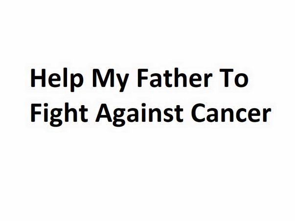 Help My Father Fight Esophageal cancer