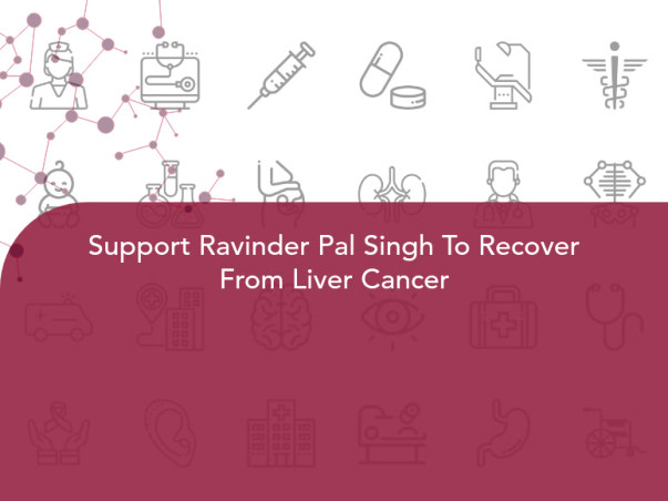 Support Ravinder Pal Singh To Recover From Liver Cancer
