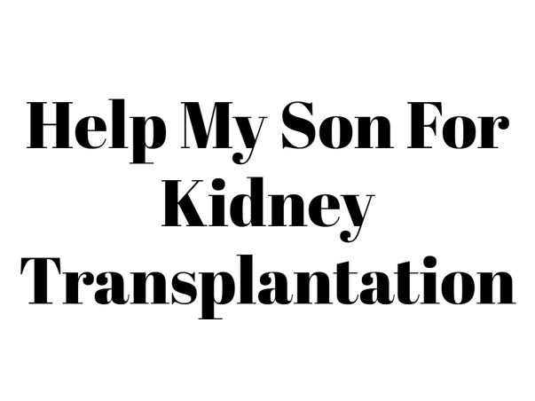 Help My Son For Kidney Transplantation
