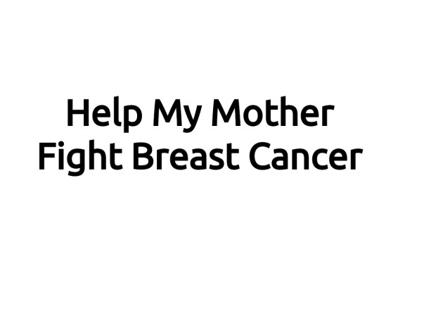 Help My Mother Fight Breast Cancer