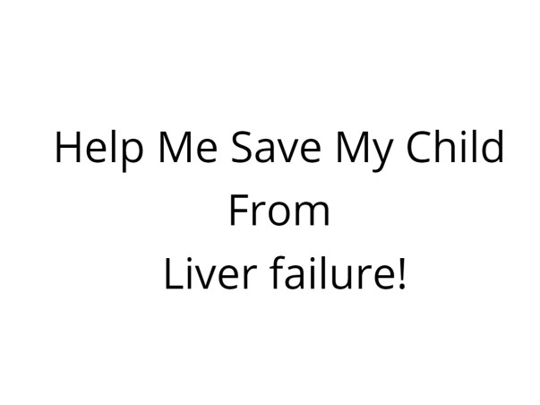 Help Me Save My Child From Liver failure!