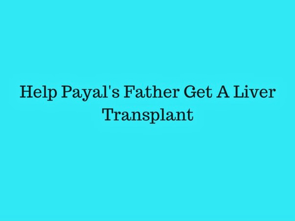 Help Payal's Father for An Immediate Liver Transplant