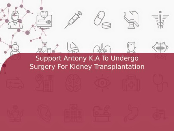 Support Antony K.A To Undergo Surgery For Kidney Transplantation