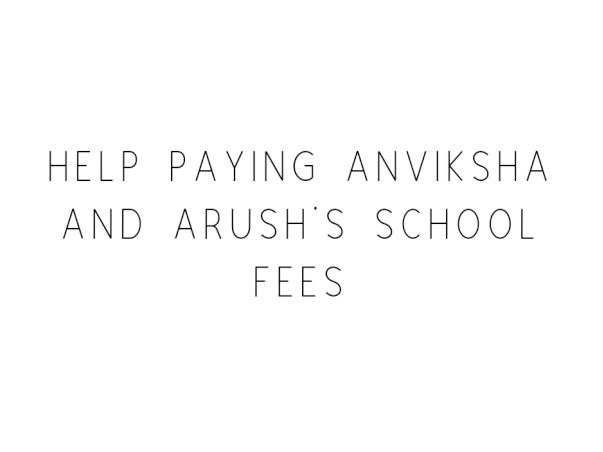 Help Paying Anviksha And Arush's School Fees