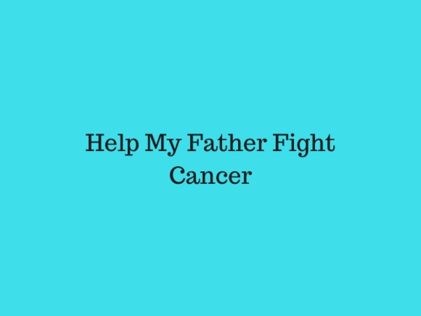 Help My Father Fight Cancer
