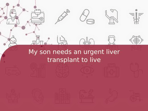 My son needs an urgent liver transplant to live