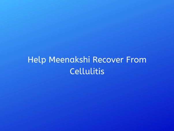 Help Meenakshi Recover From Cellulitis