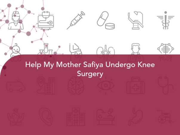 Help My Mother Safiya Undergo Knee Surgery