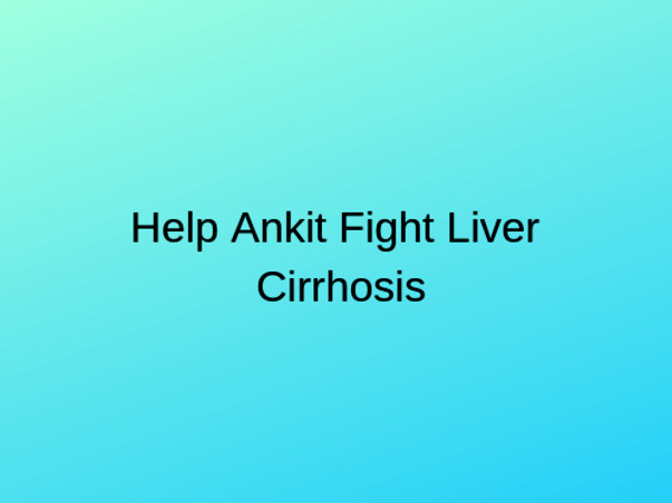 Help Ankit Undergo Liver Transplant
