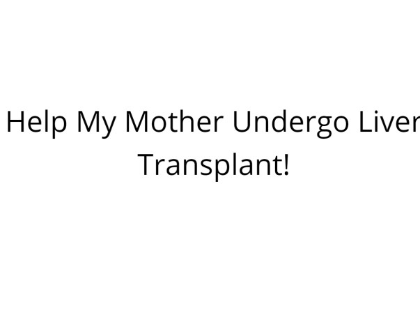 Help My Mother Undergo Liver Transplant!