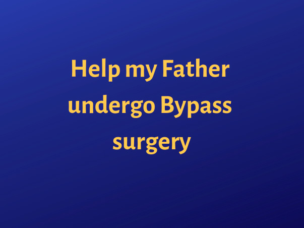 Help My Father Undergo Bypass Surgery