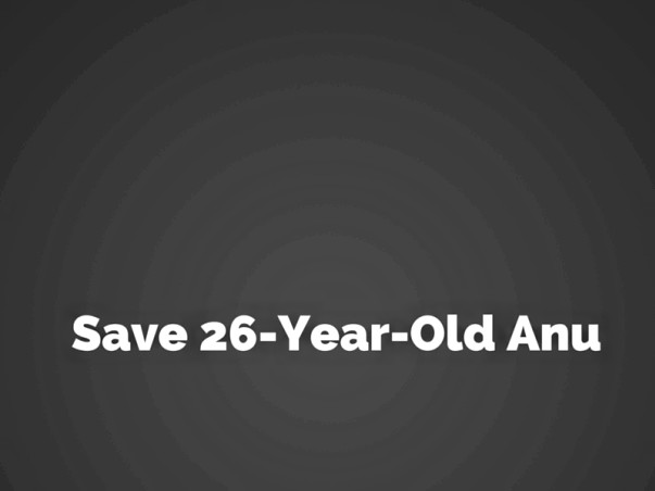 Help 26-Year-Old Anu Undergo Cancer Treatment