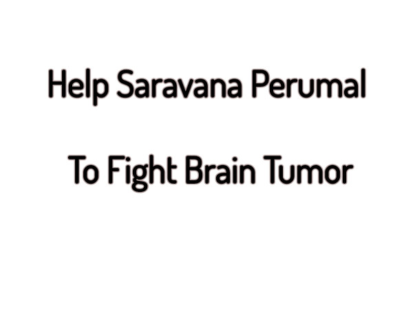 Help Saravan Perumal To Fight Brain Tumor