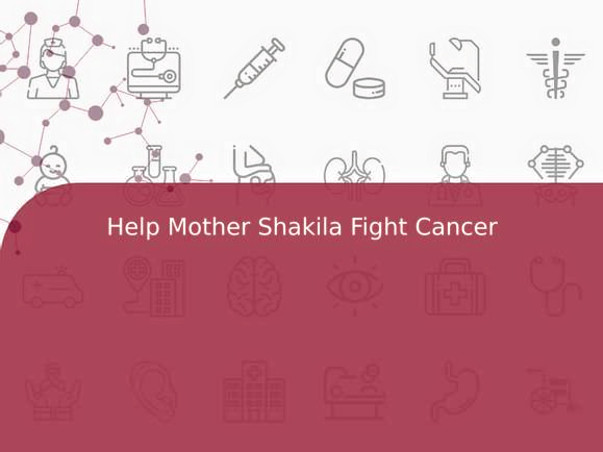 Help Mother Shakila Fight Cancer