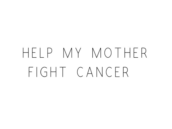 Help My Mother Fight Cancer