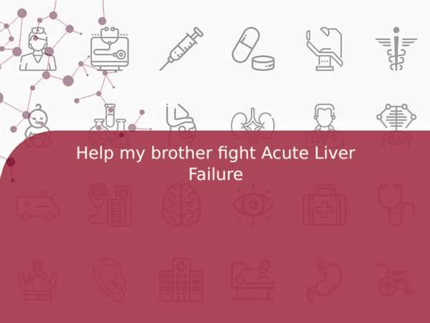 Help my brother fight Acute Liver Failure