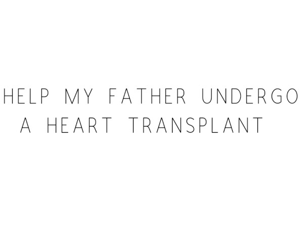 Help My Father Undergo A Heart transplant