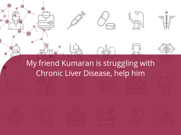 My friend Kumaran is struggling with Chronic Liver Disease, help him