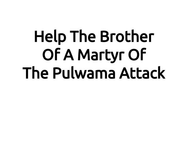Help The Brother Of A Martyr Of The Pulwama Attack