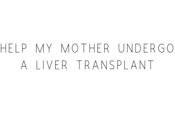Help My Mother Undergo A Liver Transplant