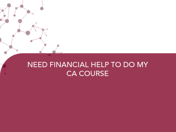 NEED FINANCIAL HELP TO DO MY CA COURSE