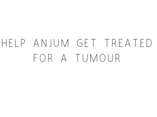 Help Anjum Get Treated For A Tumour