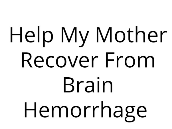 Help My Mother Recover From Brain Hemorrhage