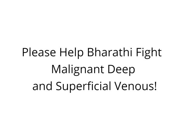 Please Help Bharathi Fight Malignant Deep and Superficial Venous!