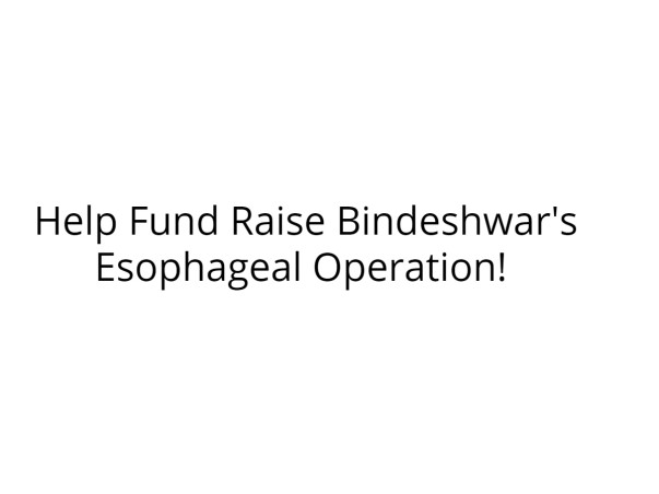 Help Fund Raise Bindeshwar's Esophageal Operation!